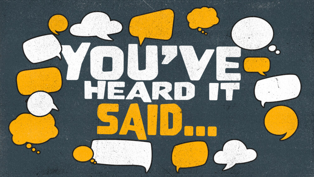 You've Heard It Said...
